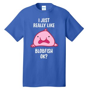 Blobfish Gift I Just Really Like Blobfish Ok Gift Merch Tall T-Shirt