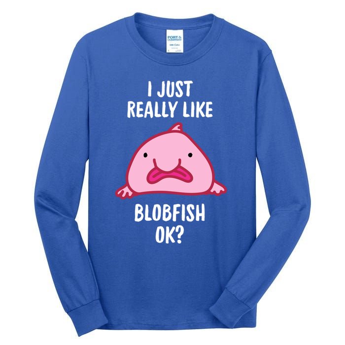 Blobfish Gift I Just Really Like Blobfish Ok Gift Merch Tall Long Sleeve T-Shirt