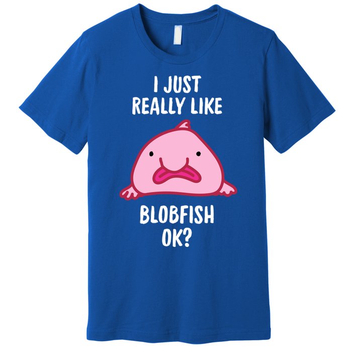 Blobfish Gift I Just Really Like Blobfish Ok Gift Merch Premium T-Shirt