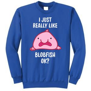 Blobfish Gift I Just Really Like Blobfish Ok Gift Merch Tall Sweatshirt