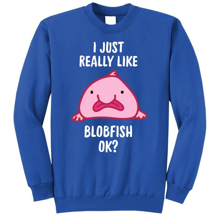 Blobfish Gift I Just Really Like Blobfish Ok Gift Merch Tall Sweatshirt