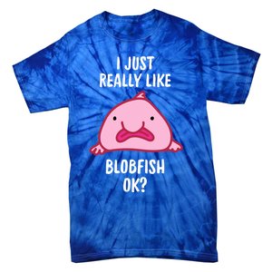 Blobfish Gift I Just Really Like Blobfish Ok Gift Merch Tie-Dye T-Shirt