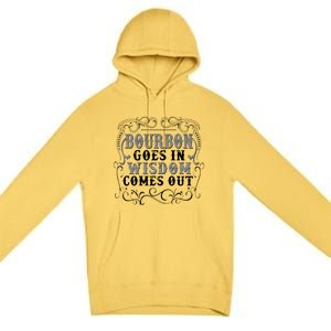 Bourbon Goes In Wisdom Comes Out Premium Pullover Hoodie