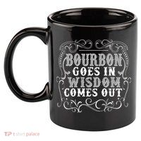 Bourbon Goes In Wisdom Comes Out 11oz C Handle Ceramic Mug