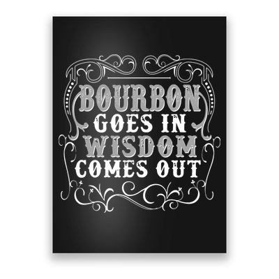 Bourbon Goes In Wisdom Comes Out Poster