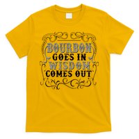 Bourbon Goes In Wisdom Comes Out T-Shirt