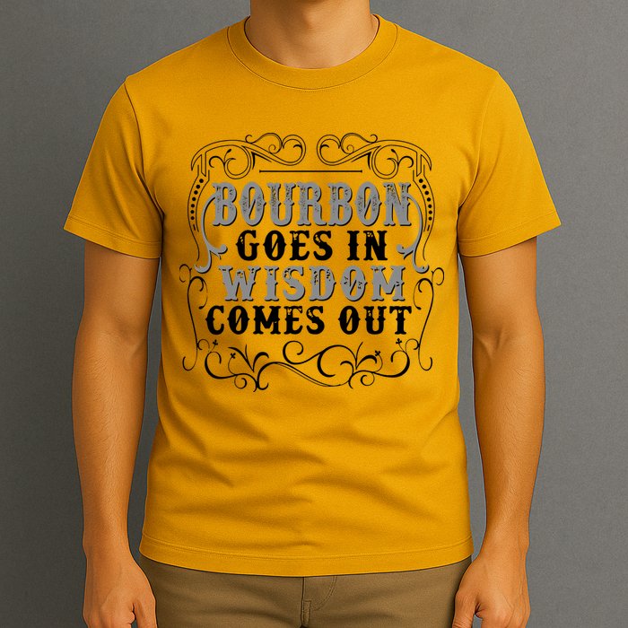 Bourbon Goes In Wisdom Comes Out T-Shirt