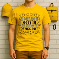 Bourbon Goes In Wisdom Comes Out T-Shirt
