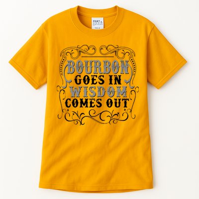 Bourbon Goes In Wisdom Comes Out Tall T-Shirt
