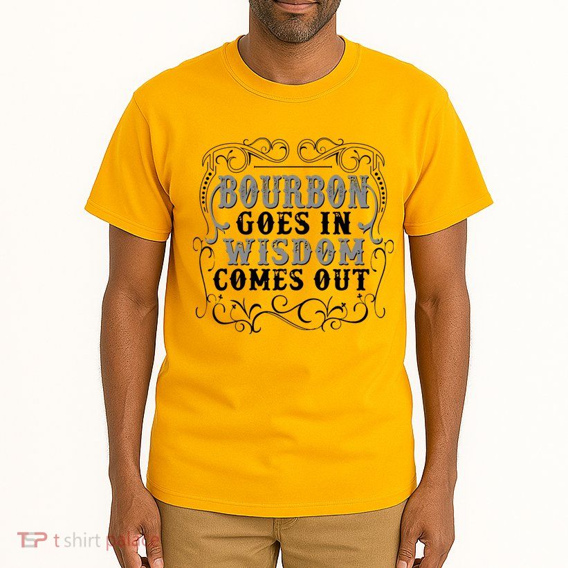 Bourbon Goes In Wisdom Comes Out Tall T-Shirt