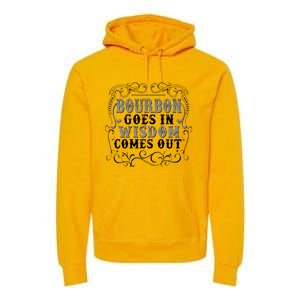 Bourbon Goes In Wisdom Comes Out Premium Hoodie