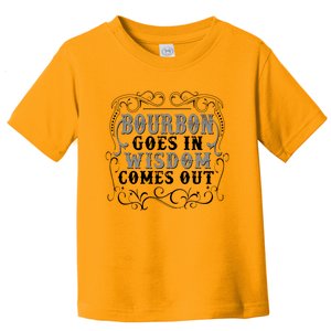 Bourbon Goes In Wisdom Comes Out Toddler T-Shirt