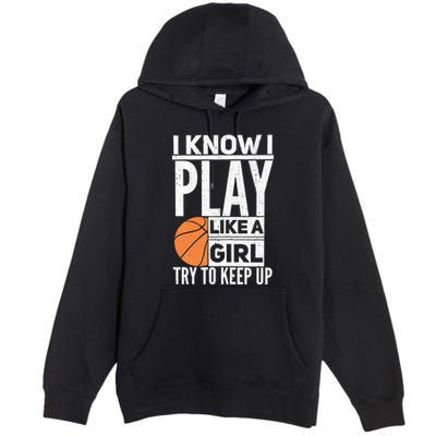 Basketball Girl I Know I Play Like A Girl Try To Keep Up Premium Pullover Hoodie