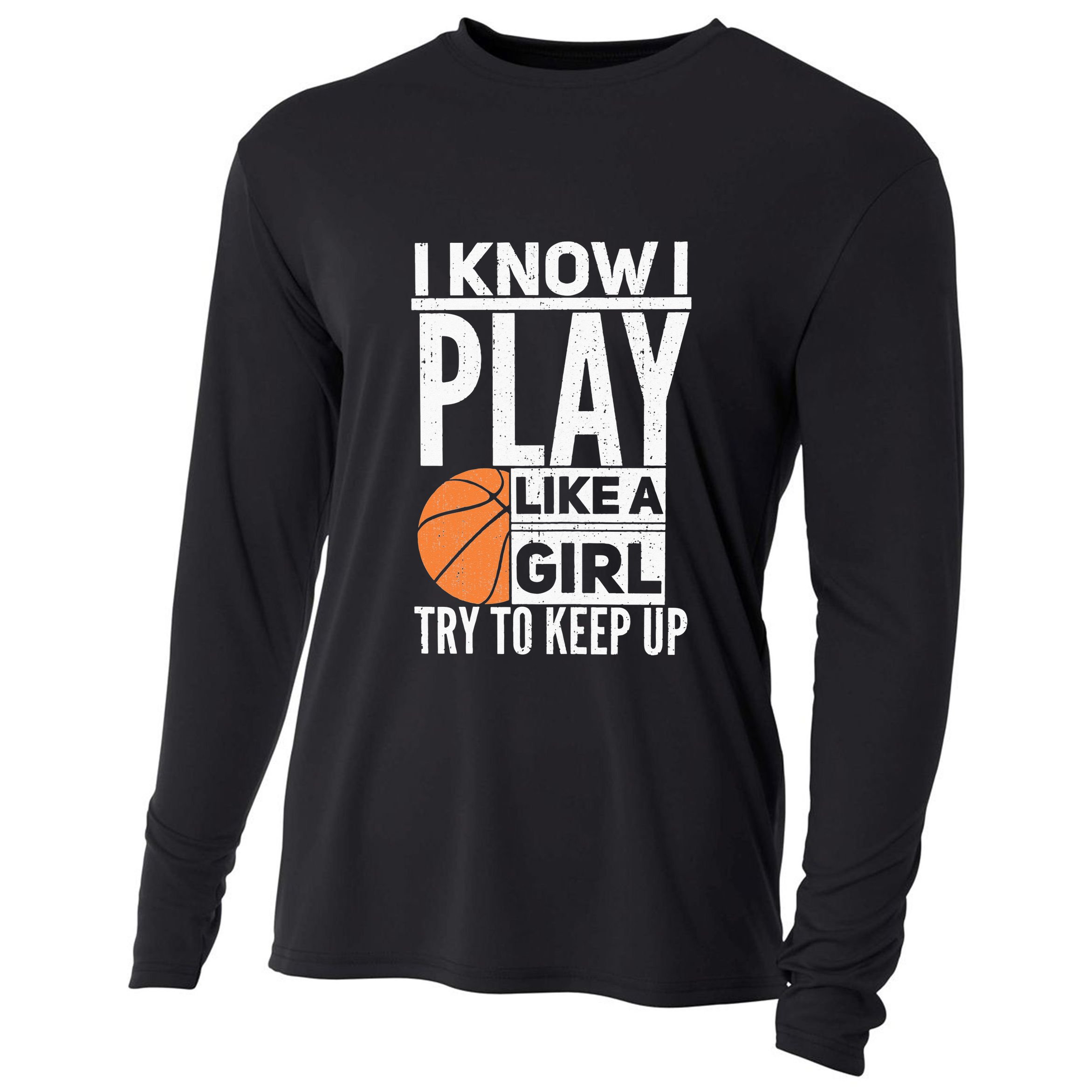 Basketball Girl I Know I Play Like A Girl Try To Keep Up Cooling Performance Long Sleeve Crew