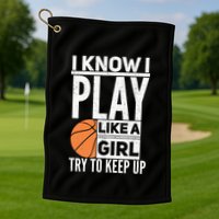 Basketball Girl I Know I Play Like A Girl Try To Keep Up Golf Towel