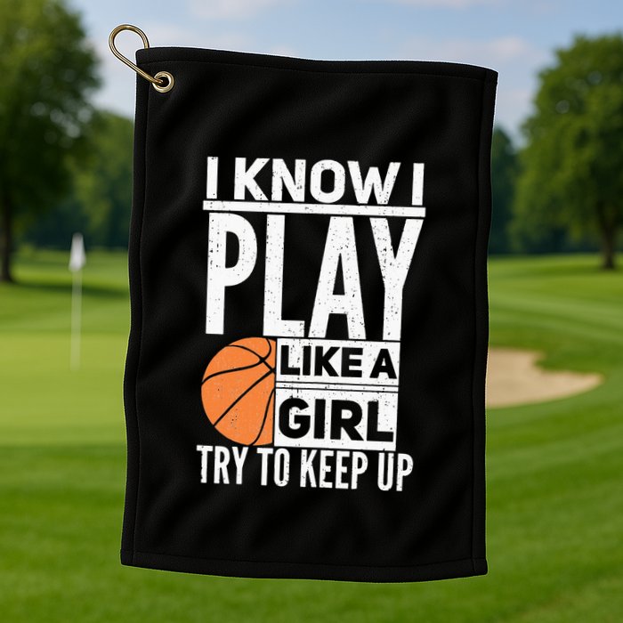 Basketball Girl I Know I Play Like A Girl Try To Keep Up Golf Towel