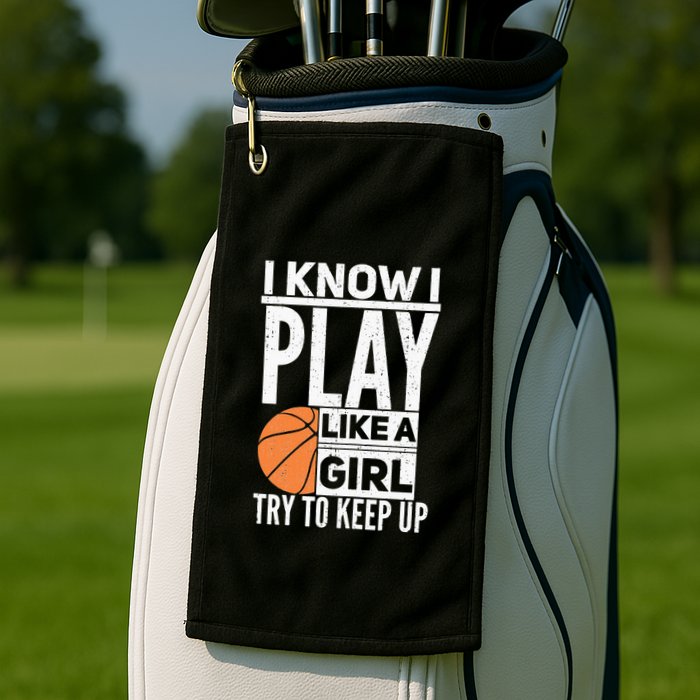 Basketball Girl I Know I Play Like A Girl Try To Keep Up Golf Towel