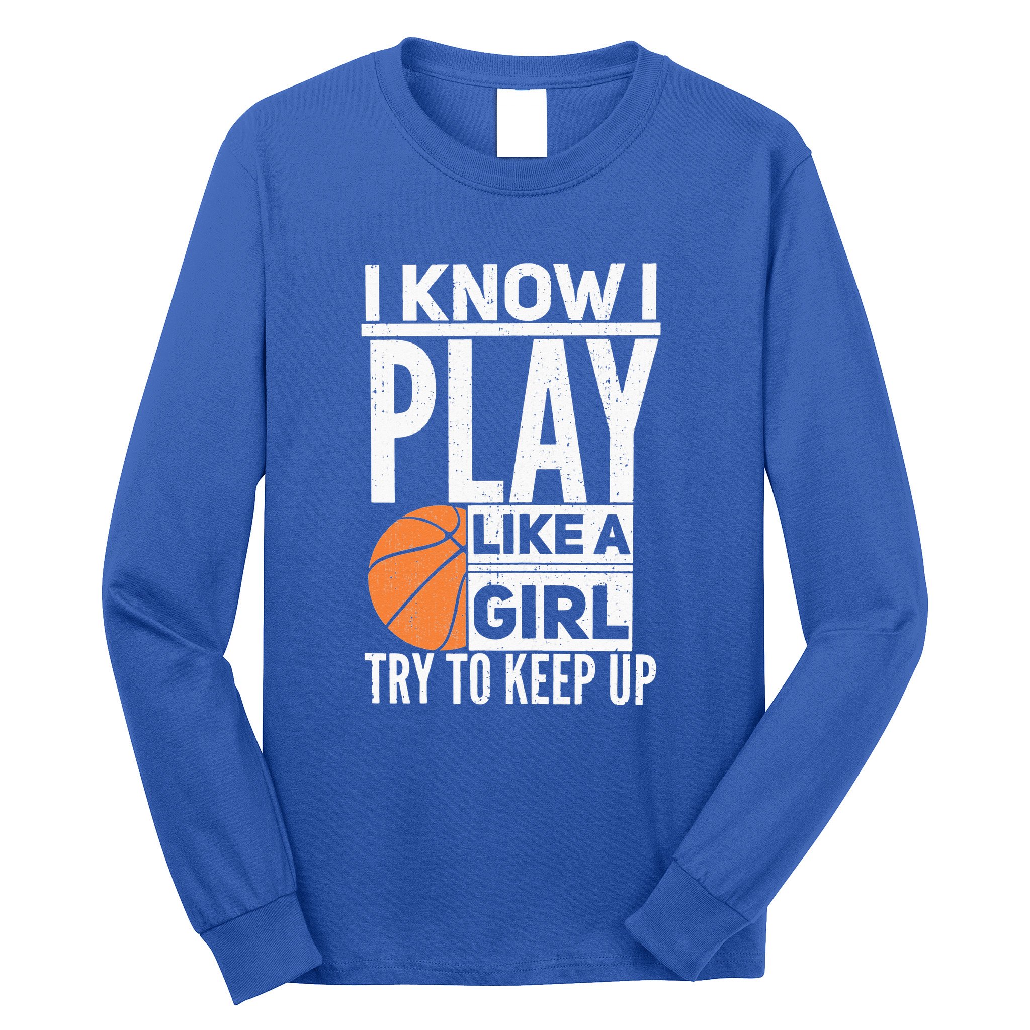 Basketball Girl I Know I Play Like A Girl Try To Keep Up Long Sleeve Shirt
