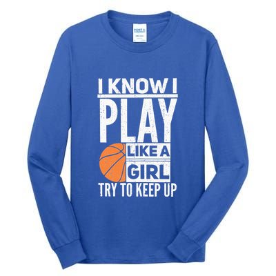 Basketball Girl I Know I Play Like A Girl Try To Keep Up Tall Long Sleeve T-Shirt