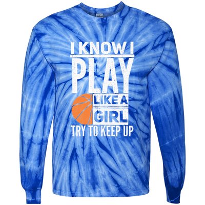 Basketball Girl I Know I Play Like A Girl Try To Keep Up Tie-Dye Long Sleeve Shirt