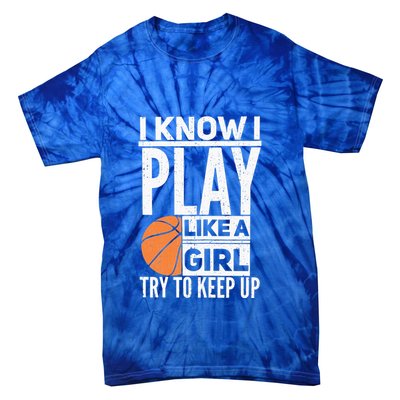 Basketball Girl I Know I Play Like A Girl Try To Keep Up Tie-Dye T-Shirt