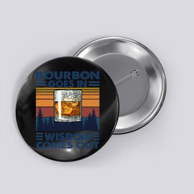 Bourbon Goes In Wisdom Comes Out Bourbon Drinking Lover Gift Button