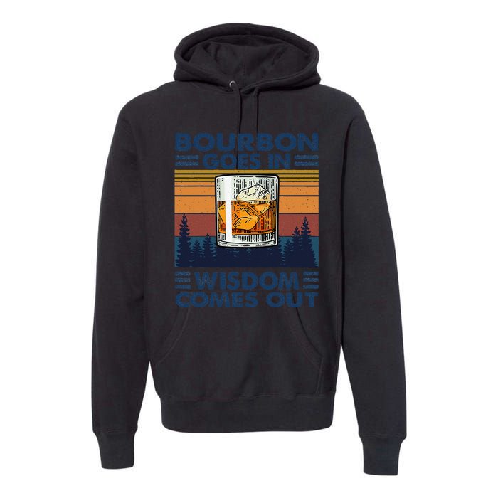 Bourbon Goes In Wisdom Comes Out Bourbon Drinking Lover Gift Premium Hoodie