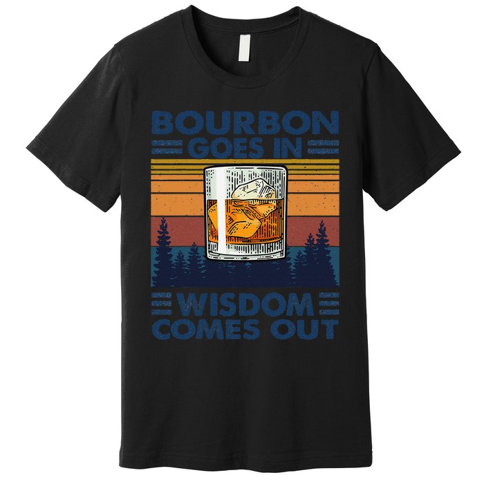 Bourbon Goes In Wisdom Comes Out Bourbon Drinking Lover Gift Premium T-Shirt