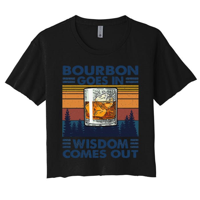 Bourbon Goes In Wisdom Comes Out Bourbon Drinking Lover Gift Women's Crop Top Tee