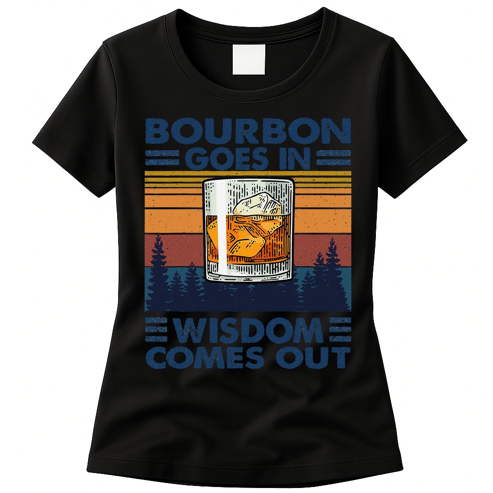 Bourbon Goes In Wisdom Comes Out Bourbon Drinking Lover Gift Womens T-Shirt