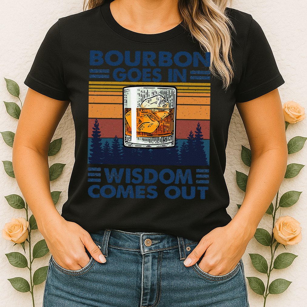 Bourbon Goes In Wisdom Comes Out Bourbon Drinking Lover Gift Womens T-Shirt