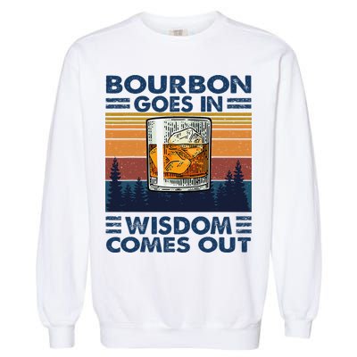 Bourbon Goes In Wisdom Comes Out Bourbon Drinking Lover Gift Garment-Dyed Sweatshirt