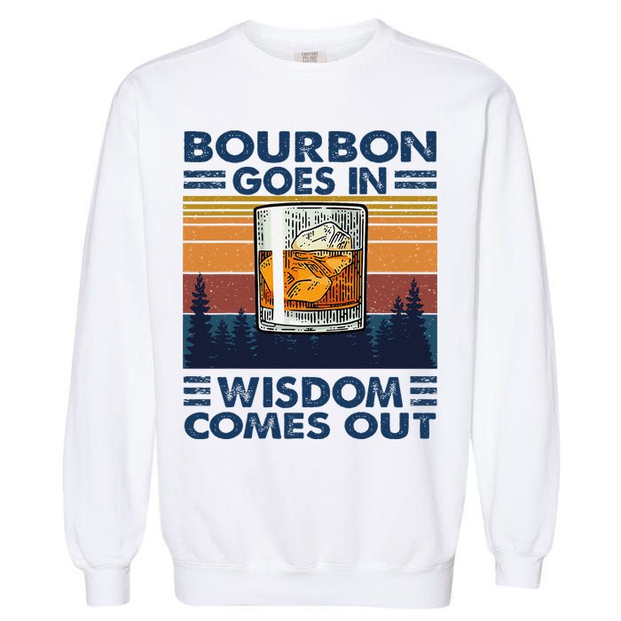 Bourbon Goes In Wisdom Comes Out Bourbon Drinking Lover Gift Garment-Dyed Sweatshirt