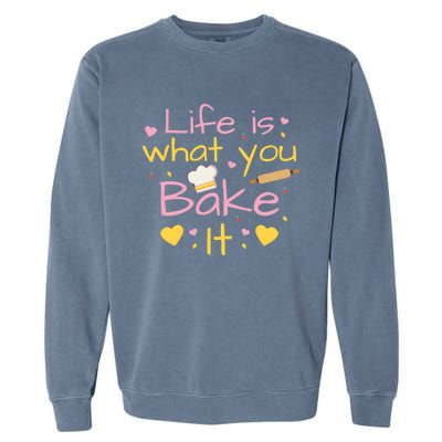 Baking Gift Life Is What You Bake It Humor Cute Gift Garment-Dyed Sweatshirt