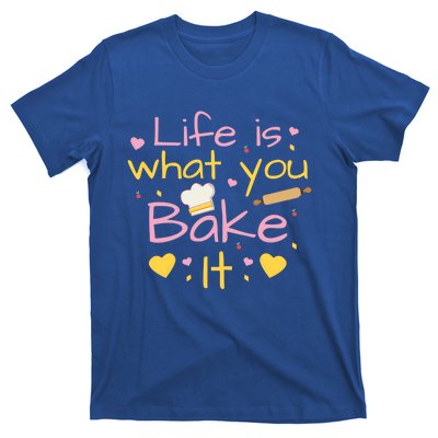 Baking Gift Life Is What You Bake It Humor Cute Gift T-Shirt