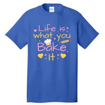 Baking Gift Life Is What You Bake It Humor Cute Gift Tall T-Shirt