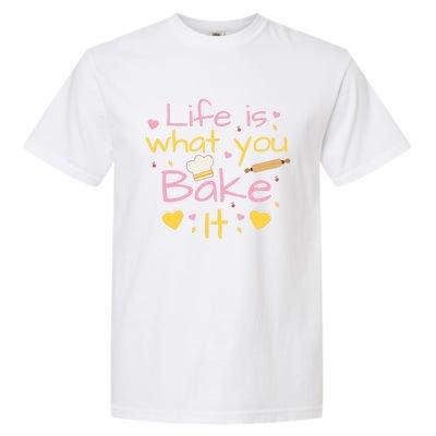 Baking Gift Life Is What You Bake It Humor Cute Gift Garment-Dyed Heavyweight T-Shirt