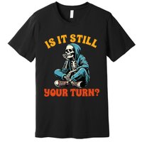 Board Game Lover Skeleton Game Night Is It Still Your Turn Premium T-Shirt