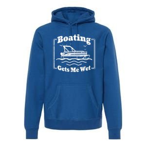 Boating Gets Me Wet Funny Boating Great Gift Premium Hoodie