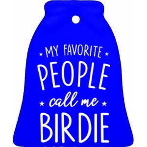 Birdie Gift: My Favorite People Call Me Birdie Cute Gift Ceramic Bell Ornament