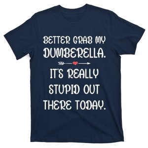 Better Grab My Dumberella. ItS Really Stupid Out Here Today. T-Shirt