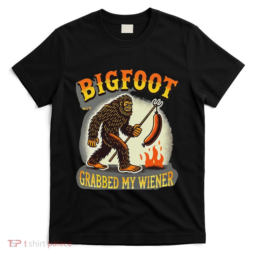 Bigfoot Grabbed My Weiner Bigfoot Grabbed My Wiener Big Foot T-Shirt