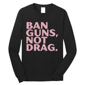 Ban Guns Not Drag Long Sleeve Shirt