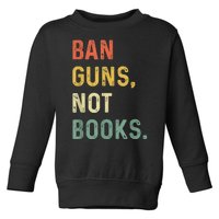 Ban Guns Not Books Retro Read Banned Books Lover Toddler Sweatshirt