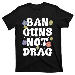 Ban Guns Not Drag Cute Floral Design Drag Queens Support T-Shirt