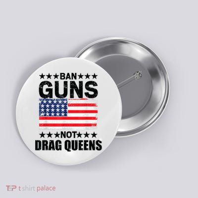 Ban Guns Not Drag Queens Drag Show Supporter American Flag Button