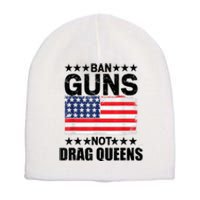 Ban Guns Not Drag Queens Drag Show Supporter American Flag Short Acrylic Beanie