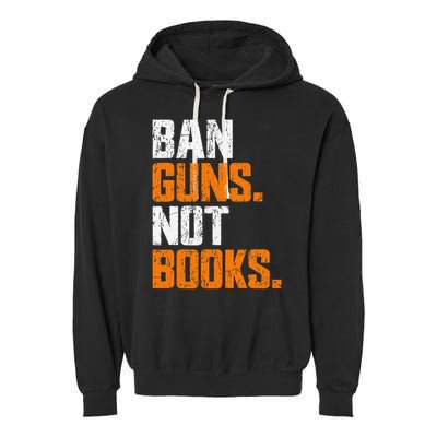 Ban Guns Not Books End Gun Violence No Gun Garment-Dyed Fleece Hoodie