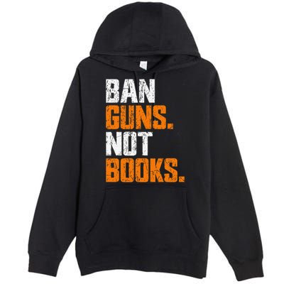 Ban Guns Not Books End Gun Violence No Gun Premium Pullover Hoodie