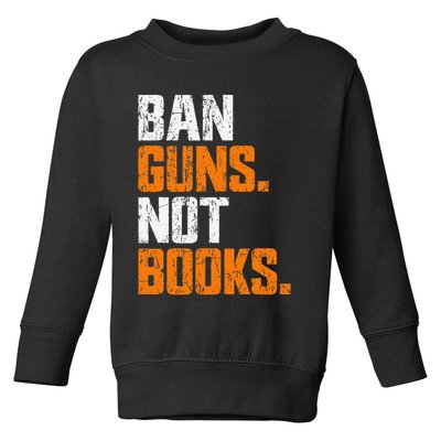 Ban Guns Not Books End Gun Violence No Gun Toddler Sweatshirt